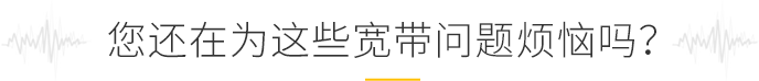 您还在为这些宽带问题烦恼吗？